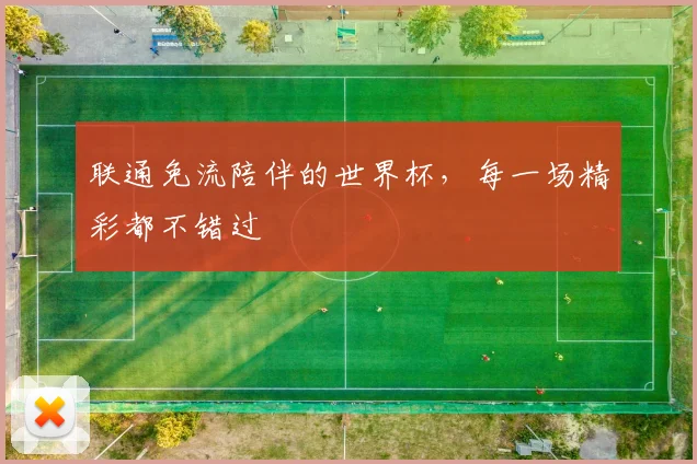 联通免流陪伴的世界杯，每一场精彩都不错过