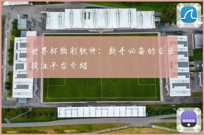 世界杯购彩软件：新手必备的合法投注平台介绍