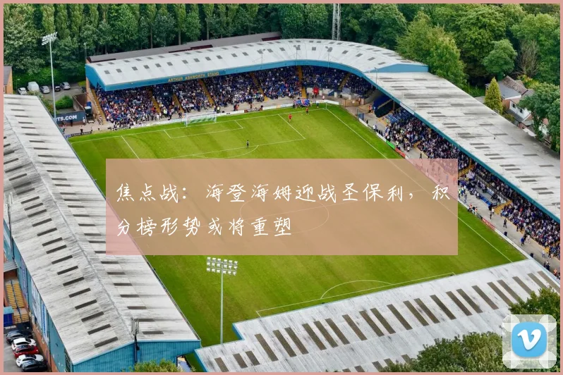 焦点战：海登海姆迎战圣保利，积分榜形势或将重塑