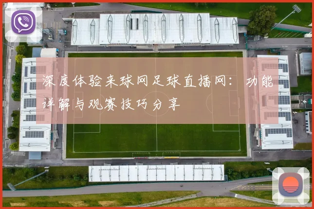 深度体验来球网足球直播网：功能详解与观赛技巧分享