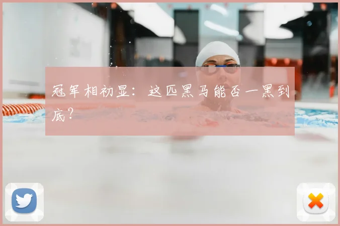 冠军相初显：这匹黑马能否一黑到底？